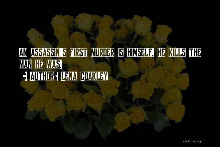 Lena Coakley Quotes: An Assassin's First Murder Is Himself. He Kills The Man He Was.