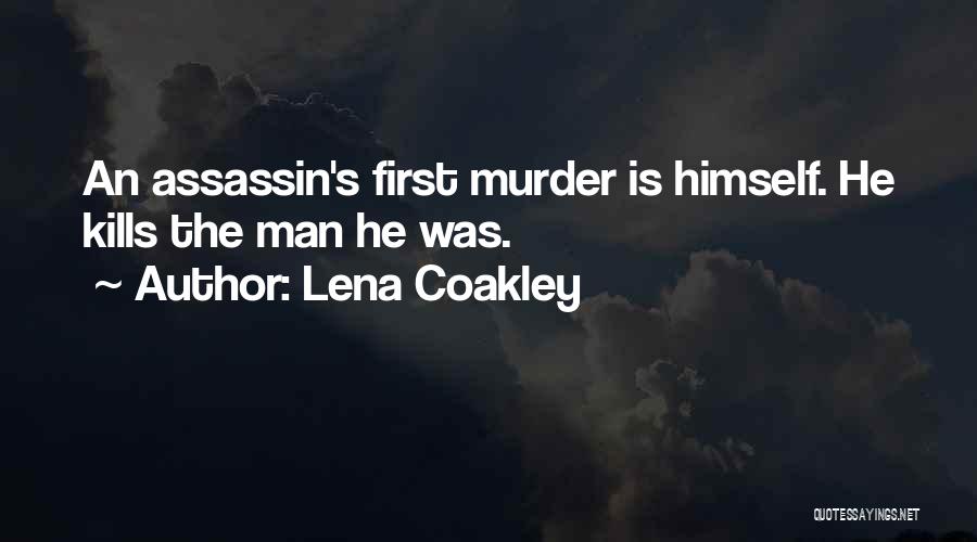 Lena Coakley Quotes: An Assassin's First Murder Is Himself. He Kills The Man He Was.