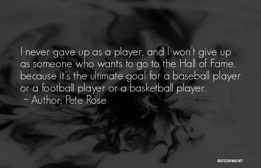 Pete Rose Quotes: I Never Gave Up As A Player, And I Won't Give Up As Someone Who Wants To Go To The