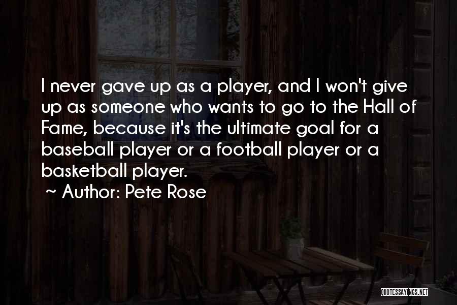 Pete Rose Quotes: I Never Gave Up As A Player, And I Won't Give Up As Someone Who Wants To Go To The