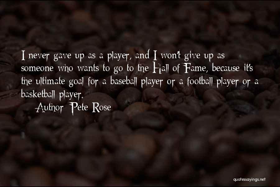 Pete Rose Quotes: I Never Gave Up As A Player, And I Won't Give Up As Someone Who Wants To Go To The