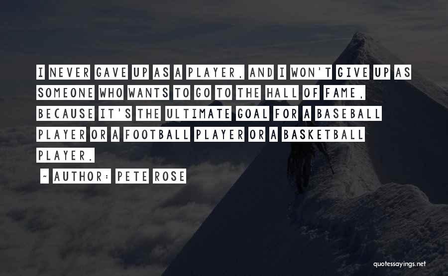 Pete Rose Quotes: I Never Gave Up As A Player, And I Won't Give Up As Someone Who Wants To Go To The