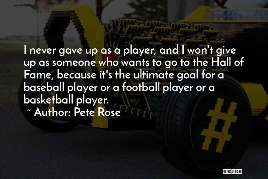 Pete Rose Quotes: I Never Gave Up As A Player, And I Won't Give Up As Someone Who Wants To Go To The