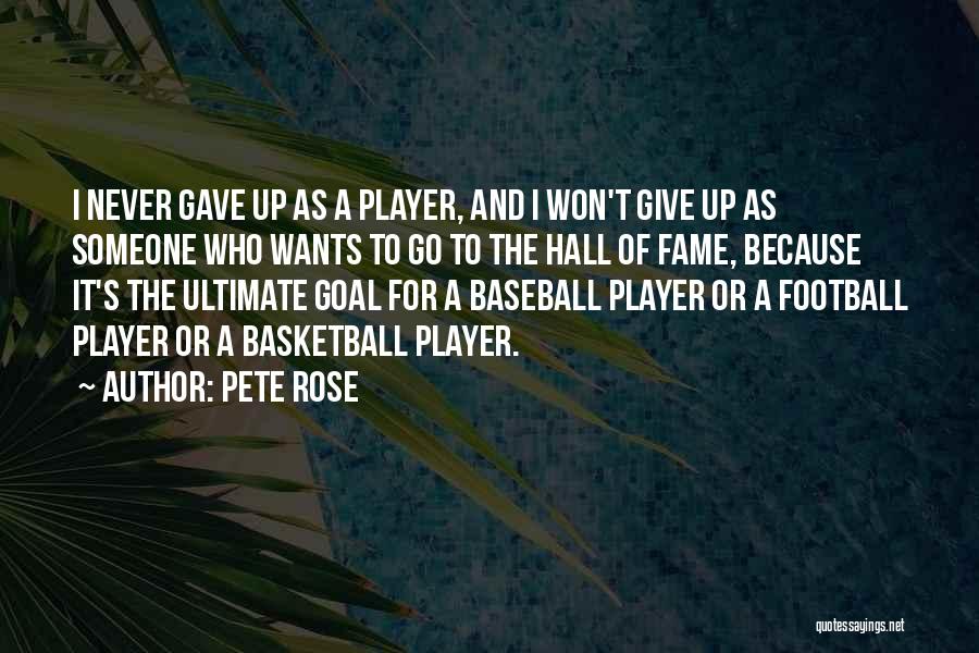 Pete Rose Quotes: I Never Gave Up As A Player, And I Won't Give Up As Someone Who Wants To Go To The