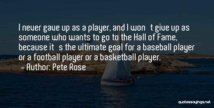 Pete Rose Quotes: I Never Gave Up As A Player, And I Won't Give Up As Someone Who Wants To Go To The