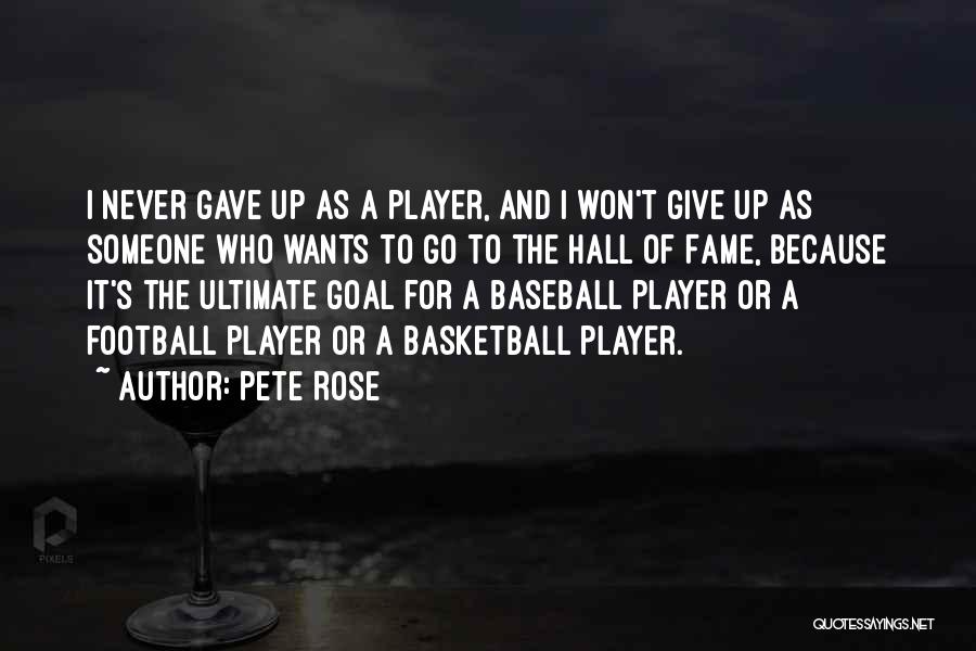 Pete Rose Quotes: I Never Gave Up As A Player, And I Won't Give Up As Someone Who Wants To Go To The