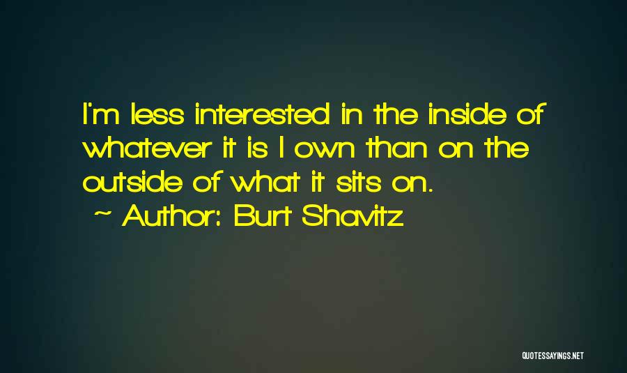 Burt Shavitz Quotes: I'm Less Interested In The Inside Of Whatever It Is I Own Than On The Outside Of What It Sits
