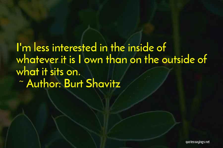 Burt Shavitz Quotes: I'm Less Interested In The Inside Of Whatever It Is I Own Than On The Outside Of What It Sits