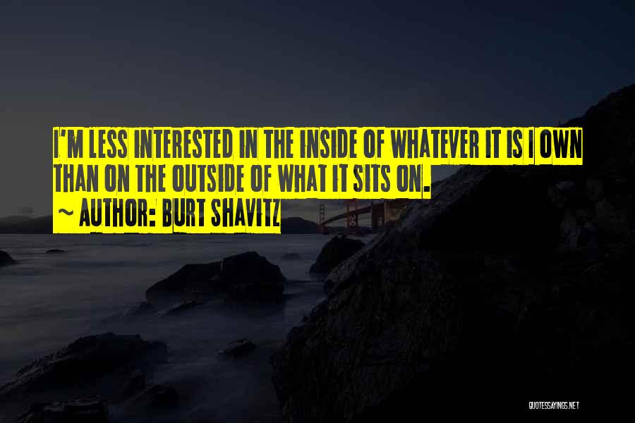 Burt Shavitz Quotes: I'm Less Interested In The Inside Of Whatever It Is I Own Than On The Outside Of What It Sits