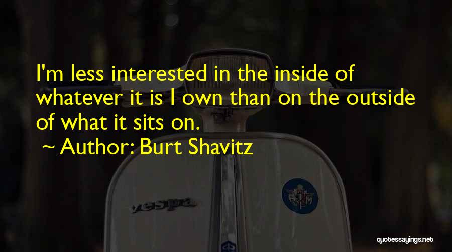 Burt Shavitz Quotes: I'm Less Interested In The Inside Of Whatever It Is I Own Than On The Outside Of What It Sits