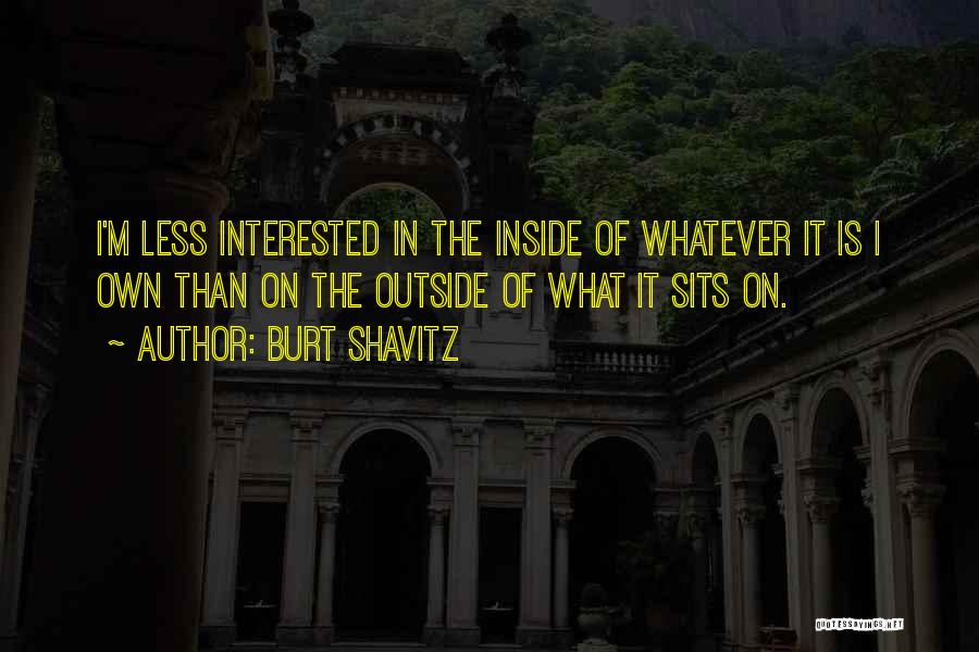 Burt Shavitz Quotes: I'm Less Interested In The Inside Of Whatever It Is I Own Than On The Outside Of What It Sits
