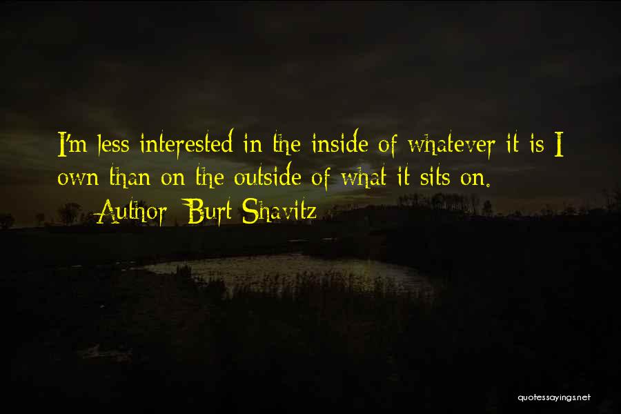 Burt Shavitz Quotes: I'm Less Interested In The Inside Of Whatever It Is I Own Than On The Outside Of What It Sits