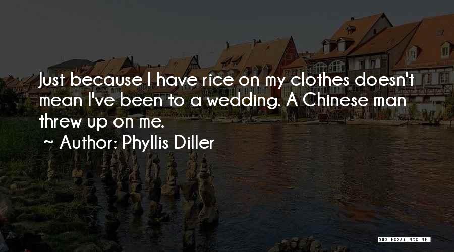 Phyllis Diller Quotes: Just Because I Have Rice On My Clothes Doesn't Mean I've Been To A Wedding. A Chinese Man Threw Up