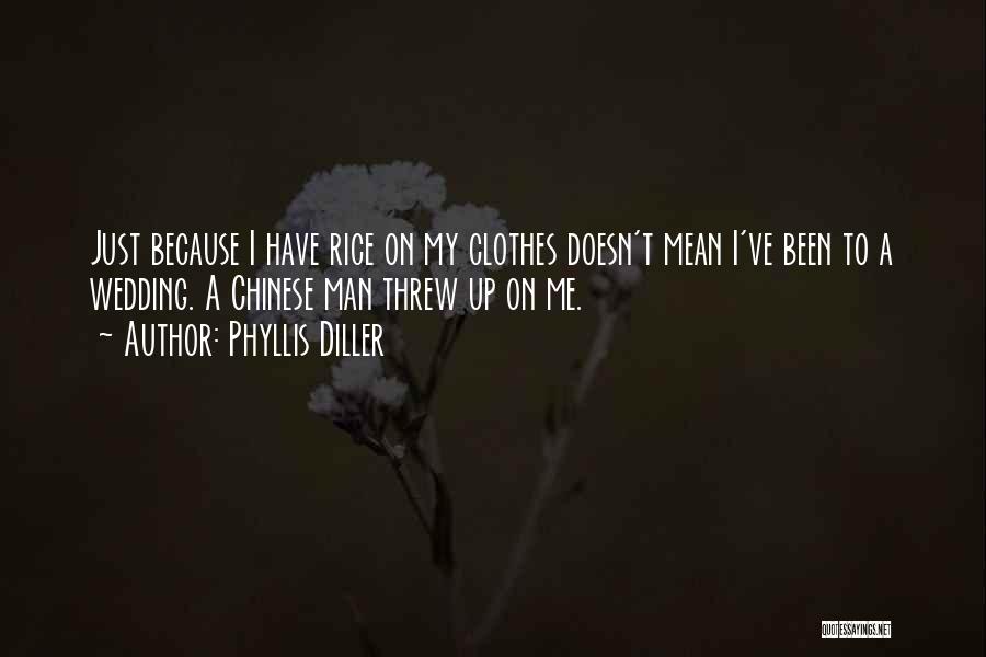 Phyllis Diller Quotes: Just Because I Have Rice On My Clothes Doesn't Mean I've Been To A Wedding. A Chinese Man Threw Up