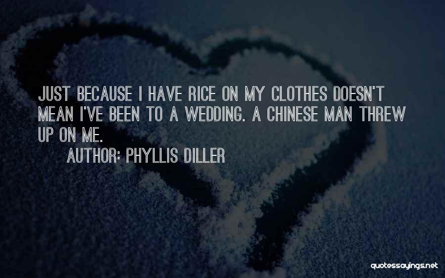 Phyllis Diller Quotes: Just Because I Have Rice On My Clothes Doesn't Mean I've Been To A Wedding. A Chinese Man Threw Up