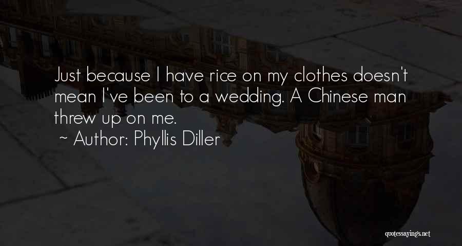 Phyllis Diller Quotes: Just Because I Have Rice On My Clothes Doesn't Mean I've Been To A Wedding. A Chinese Man Threw Up