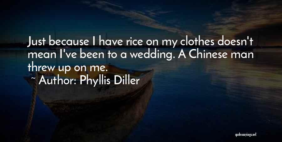 Phyllis Diller Quotes: Just Because I Have Rice On My Clothes Doesn't Mean I've Been To A Wedding. A Chinese Man Threw Up