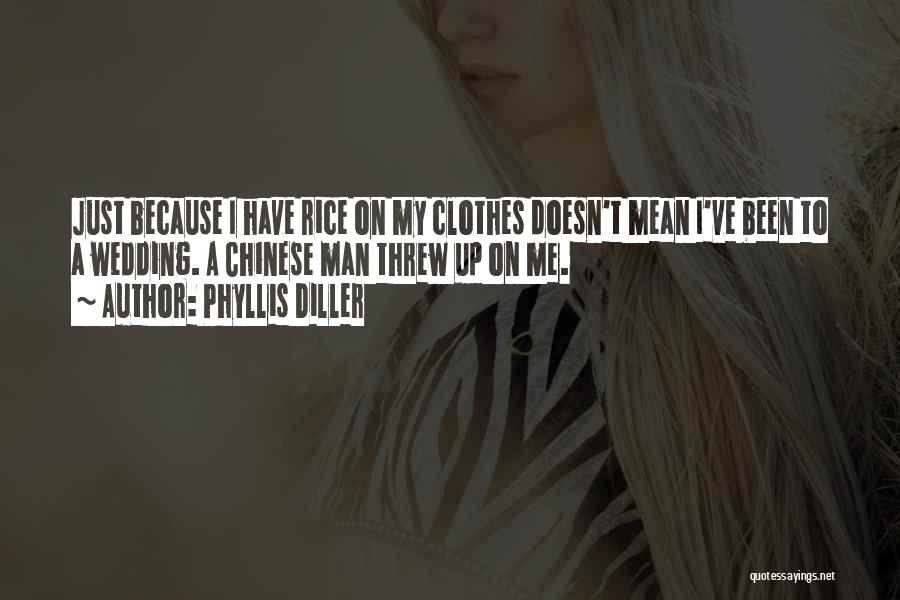 Phyllis Diller Quotes: Just Because I Have Rice On My Clothes Doesn't Mean I've Been To A Wedding. A Chinese Man Threw Up