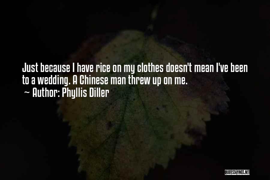 Phyllis Diller Quotes: Just Because I Have Rice On My Clothes Doesn't Mean I've Been To A Wedding. A Chinese Man Threw Up