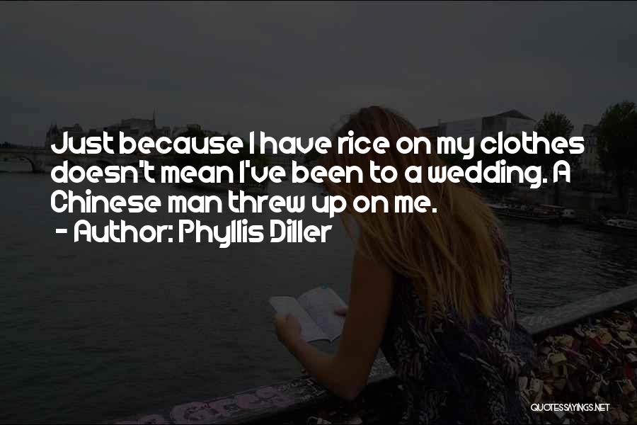 Phyllis Diller Quotes: Just Because I Have Rice On My Clothes Doesn't Mean I've Been To A Wedding. A Chinese Man Threw Up