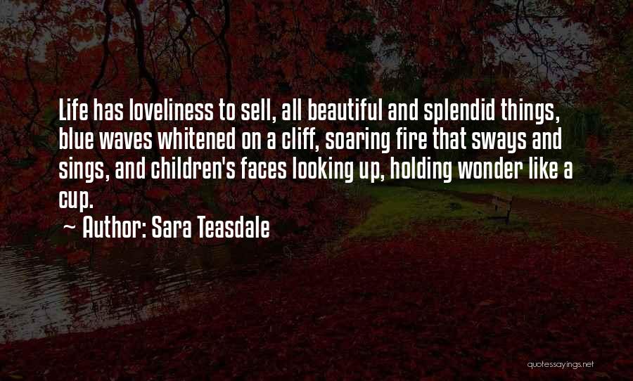 Sara Teasdale Quotes: Life Has Loveliness To Sell, All Beautiful And Splendid Things, Blue Waves Whitened On A Cliff, Soaring Fire That Sways