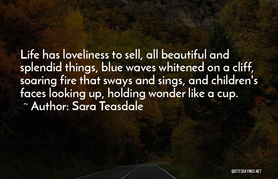 Sara Teasdale Quotes: Life Has Loveliness To Sell, All Beautiful And Splendid Things, Blue Waves Whitened On A Cliff, Soaring Fire That Sways