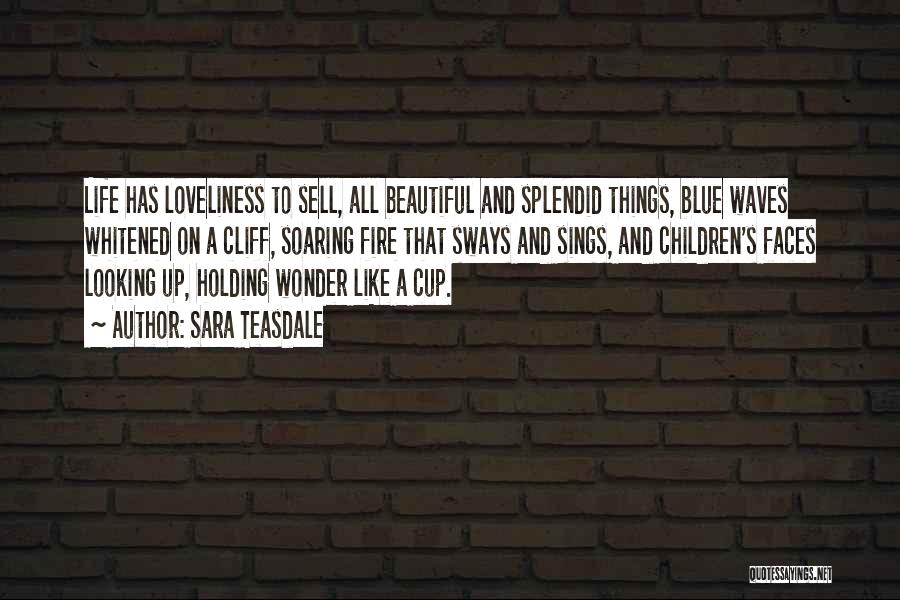 Sara Teasdale Quotes: Life Has Loveliness To Sell, All Beautiful And Splendid Things, Blue Waves Whitened On A Cliff, Soaring Fire That Sways