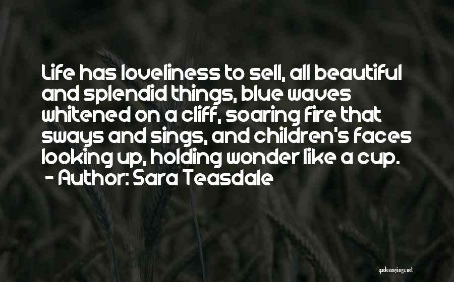 Sara Teasdale Quotes: Life Has Loveliness To Sell, All Beautiful And Splendid Things, Blue Waves Whitened On A Cliff, Soaring Fire That Sways