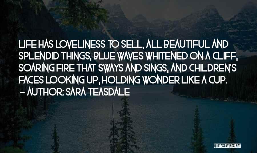 Sara Teasdale Quotes: Life Has Loveliness To Sell, All Beautiful And Splendid Things, Blue Waves Whitened On A Cliff, Soaring Fire That Sways