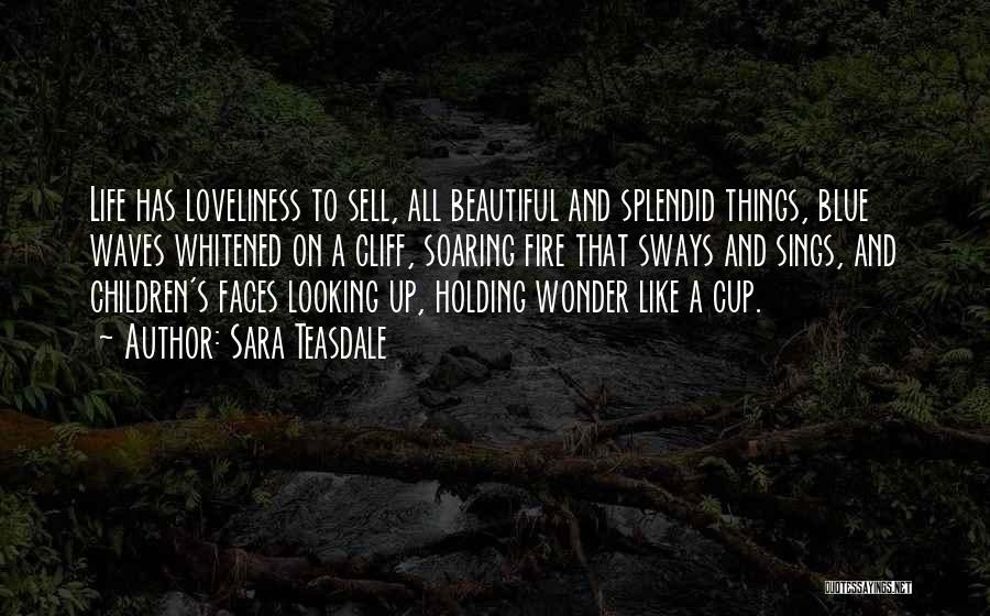 Sara Teasdale Quotes: Life Has Loveliness To Sell, All Beautiful And Splendid Things, Blue Waves Whitened On A Cliff, Soaring Fire That Sways