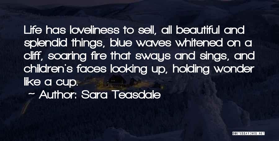 Sara Teasdale Quotes: Life Has Loveliness To Sell, All Beautiful And Splendid Things, Blue Waves Whitened On A Cliff, Soaring Fire That Sways