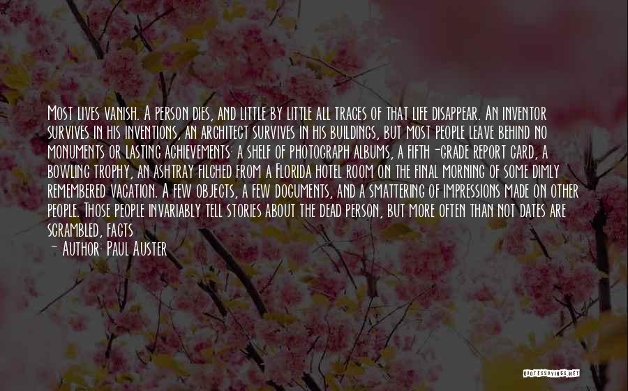 Paul Auster Quotes: Most Lives Vanish. A Person Dies, And Little By Little All Traces Of That Life Disappear. An Inventor Survives In