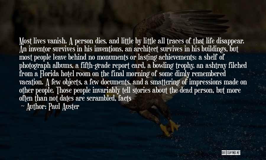 Paul Auster Quotes: Most Lives Vanish. A Person Dies, And Little By Little All Traces Of That Life Disappear. An Inventor Survives In