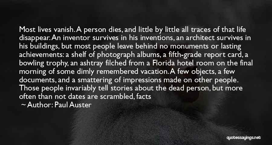 Paul Auster Quotes: Most Lives Vanish. A Person Dies, And Little By Little All Traces Of That Life Disappear. An Inventor Survives In