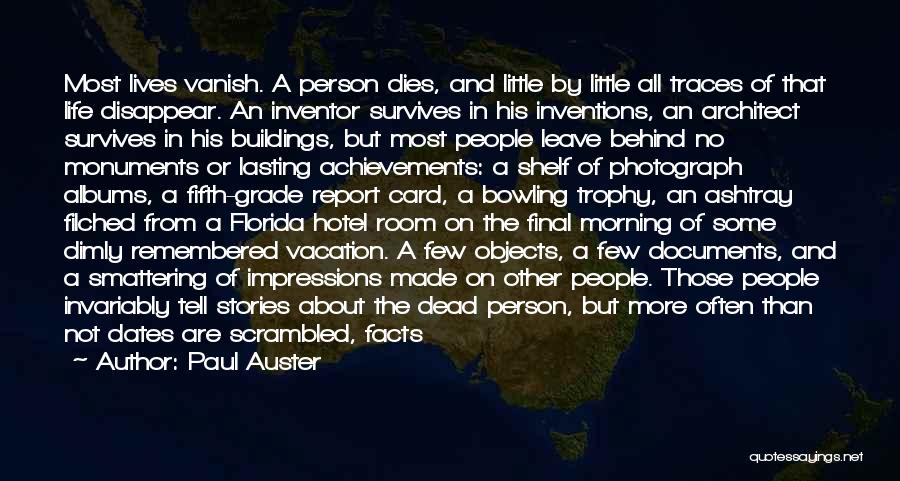 Paul Auster Quotes: Most Lives Vanish. A Person Dies, And Little By Little All Traces Of That Life Disappear. An Inventor Survives In