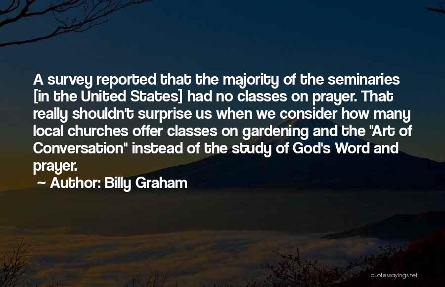 Billy Graham Quotes: A Survey Reported That The Majority Of The Seminaries [in The United States] Had No Classes On Prayer. That Really