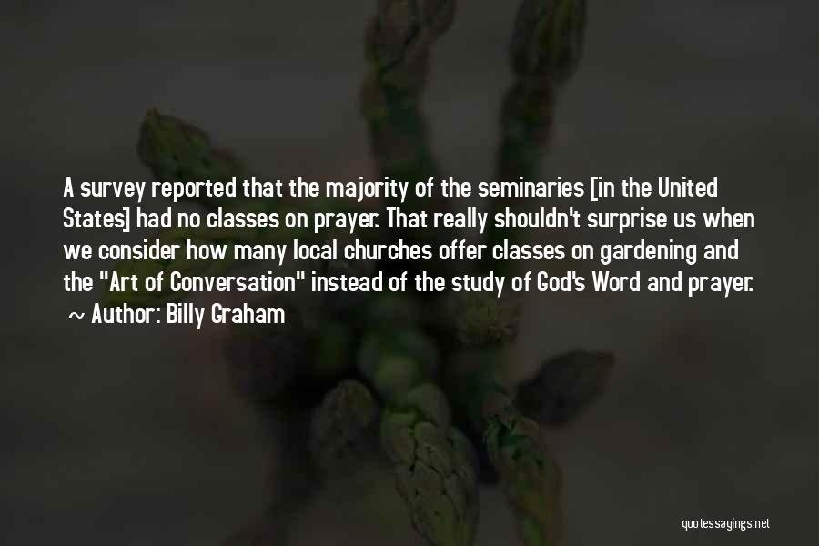 Billy Graham Quotes: A Survey Reported That The Majority Of The Seminaries [in The United States] Had No Classes On Prayer. That Really