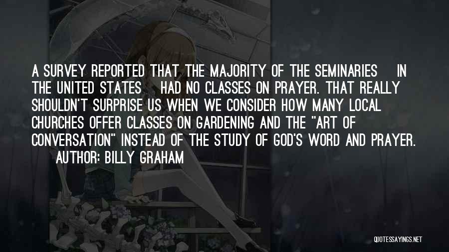 Billy Graham Quotes: A Survey Reported That The Majority Of The Seminaries [in The United States] Had No Classes On Prayer. That Really