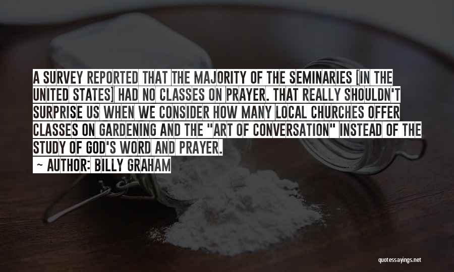 Billy Graham Quotes: A Survey Reported That The Majority Of The Seminaries [in The United States] Had No Classes On Prayer. That Really