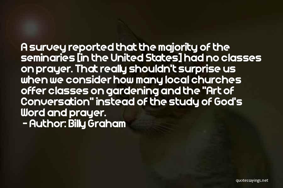 Billy Graham Quotes: A Survey Reported That The Majority Of The Seminaries [in The United States] Had No Classes On Prayer. That Really