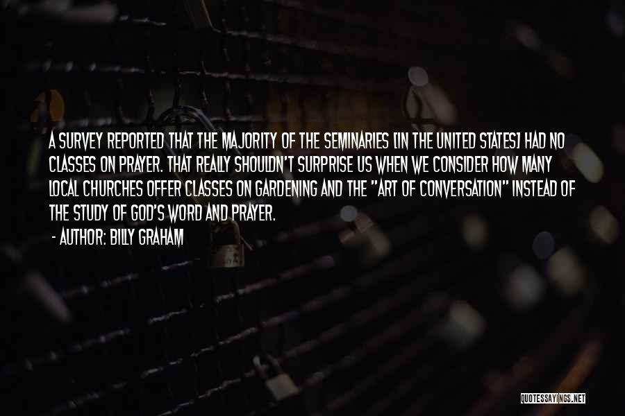 Billy Graham Quotes: A Survey Reported That The Majority Of The Seminaries [in The United States] Had No Classes On Prayer. That Really