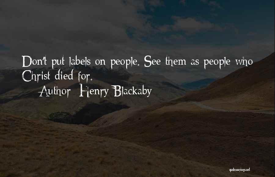 Henry Blackaby Quotes: Don't Put Labels On People. See Them As People Who Christ Died For.