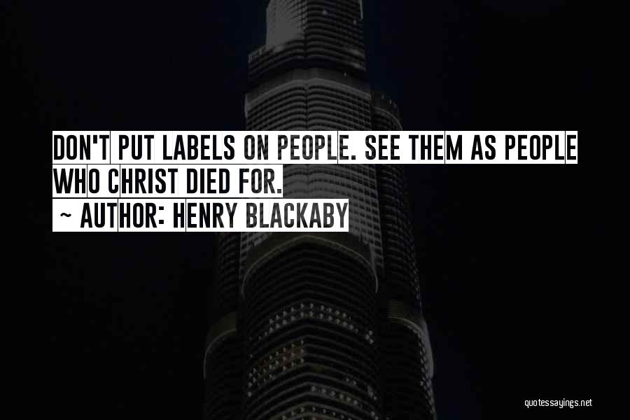 Henry Blackaby Quotes: Don't Put Labels On People. See Them As People Who Christ Died For.