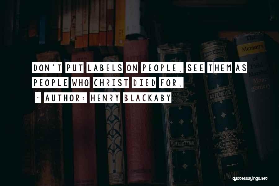 Henry Blackaby Quotes: Don't Put Labels On People. See Them As People Who Christ Died For.