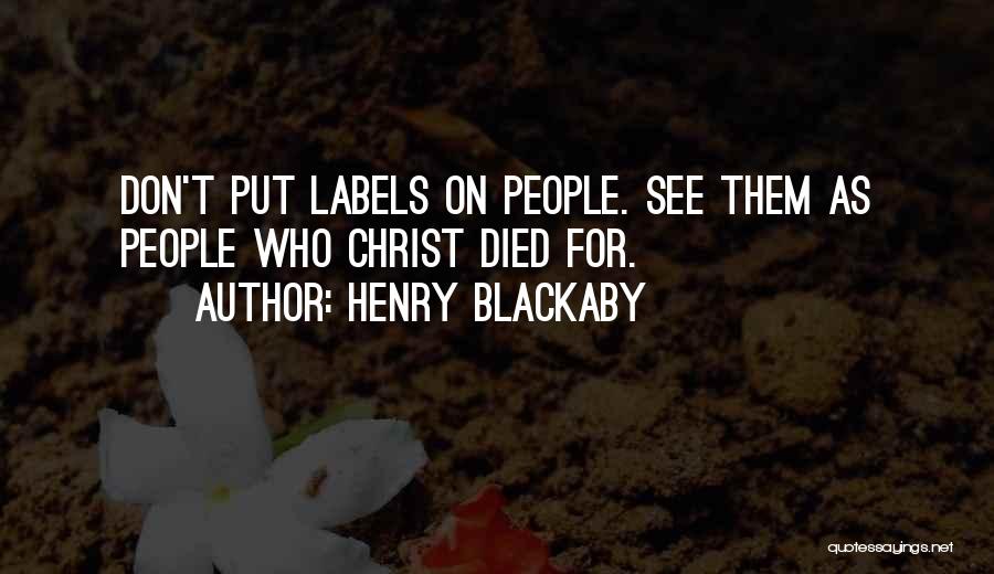 Henry Blackaby Quotes: Don't Put Labels On People. See Them As People Who Christ Died For.