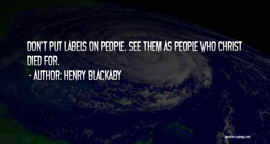 Henry Blackaby Quotes: Don't Put Labels On People. See Them As People Who Christ Died For.