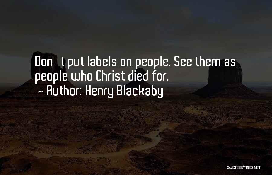 Henry Blackaby Quotes: Don't Put Labels On People. See Them As People Who Christ Died For.