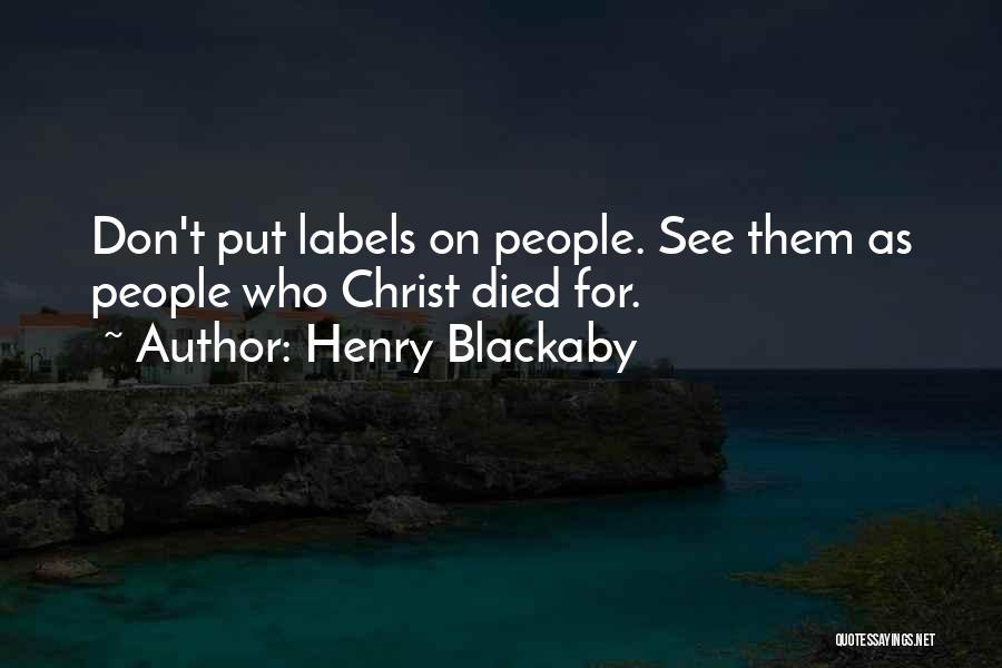 Henry Blackaby Quotes: Don't Put Labels On People. See Them As People Who Christ Died For.