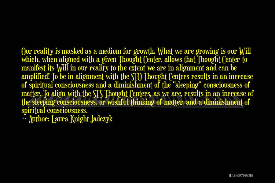 Laura Knight-Jadczyk Quotes: Our Reality Is Masked As A Medium For Growth. What We Are Growing Is Our Will Which, When Aligned With