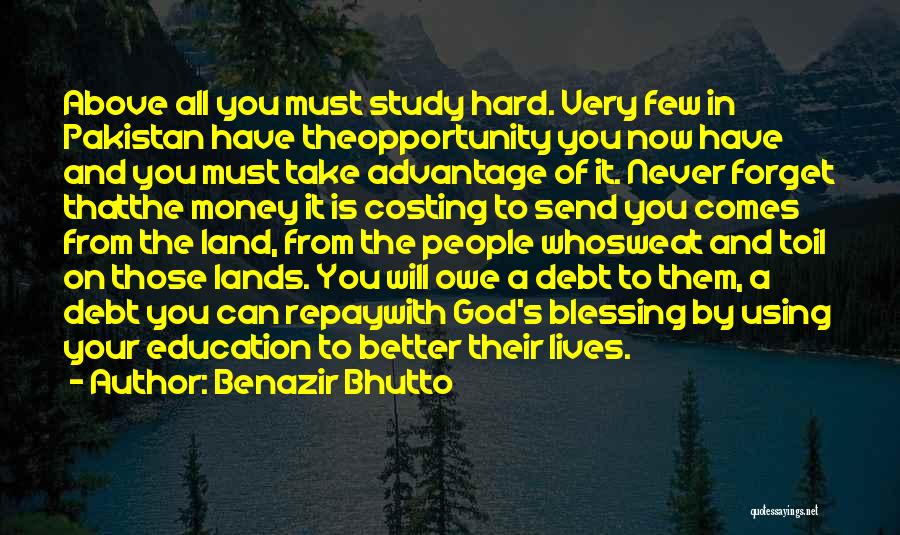 Benazir Bhutto Quotes: Above All You Must Study Hard. Very Few In Pakistan Have Theopportunity You Now Have And You Must Take Advantage